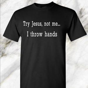 Try Jesus not me I throw hands T-shirt New￼